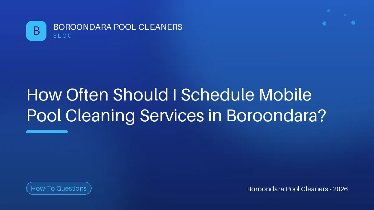 How Often Should I Schedule Mobile Pool Cleaning Services in Boroondar — Boroondara Pool Cleaners How Often Should I Schedule Mobile Pool Cleaning Services in Boroondara?