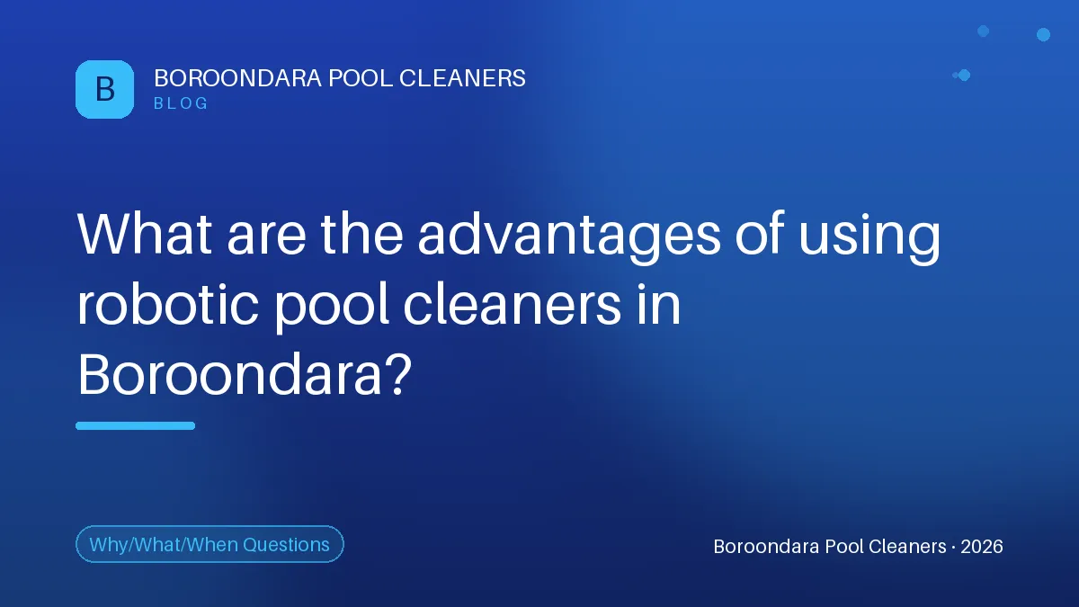 The Benefits of Robotic Pool Cleaners for Boroondara Homeowners