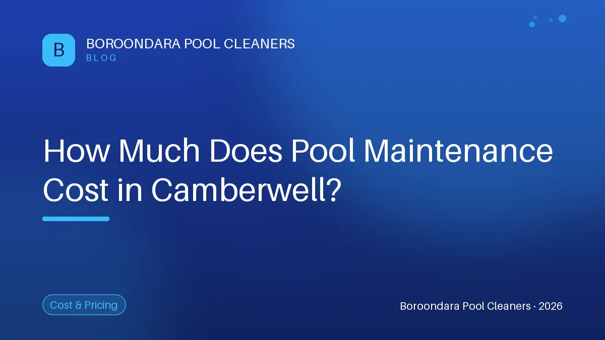 Understanding Pool Maintenance Costs in Camberwell: A Complete Guide