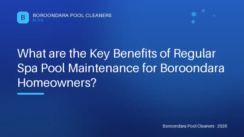 What are the Key Benefits of Regular Spa Pool Maintenance for Boroonda What are the Key Benefits of Regular Spa Pool Maintenance for Boroondara Homeowners?