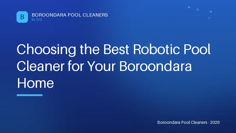 Choosing the Best Robotic Pool Cleaner for Your Boroondara Home Choosing the Best Robotic Pool Cleaner for Your Boroondara Home