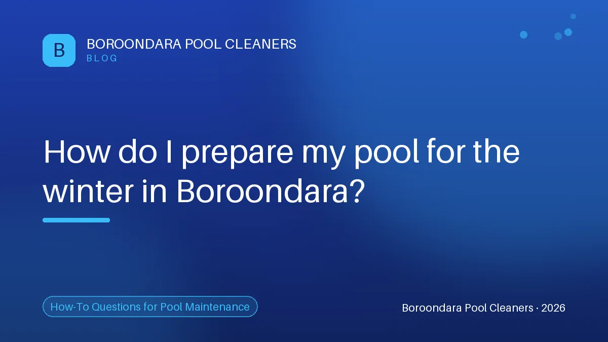 Preparing Your Pool for Winter in Boroondara — Preparing Your Pool for Winter in Boroondara: A Complete Gui Preparing Your Pool for Winter in Boroondara: A Complete Guide
