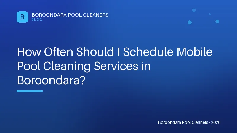 How Often Should I Schedule Mobile Pool Cleaning Services in Boroondar How Often Should I Schedule Mobile Pool Cleaning Services in Boroondara?