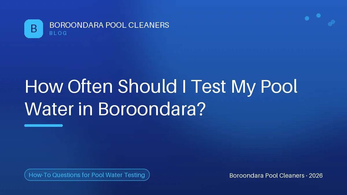 How Often Should I Test My Pool Water in Boroondara?